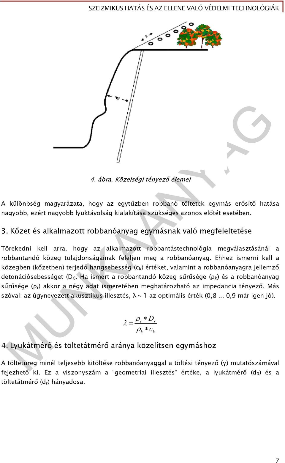 robbanóanyag. Ehhez ismerni kell a közegben (kőzetben) terjedő hangsebesség (c k ) értéket, valamint a robbanóanyagra jellemző detonációsebességet (D r).