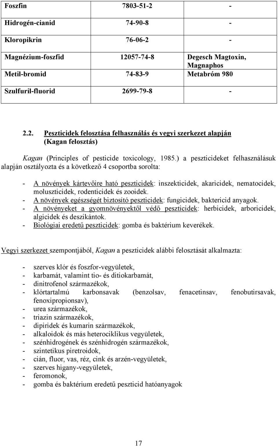 és zooidek. - A növények egészségét biztosító peszticidek: fungicidek, baktericid anyagok. - A növényeket a gyomnövényektől védő peszticidek: herbicidek, arboricidek, algicidek és deszikántok.