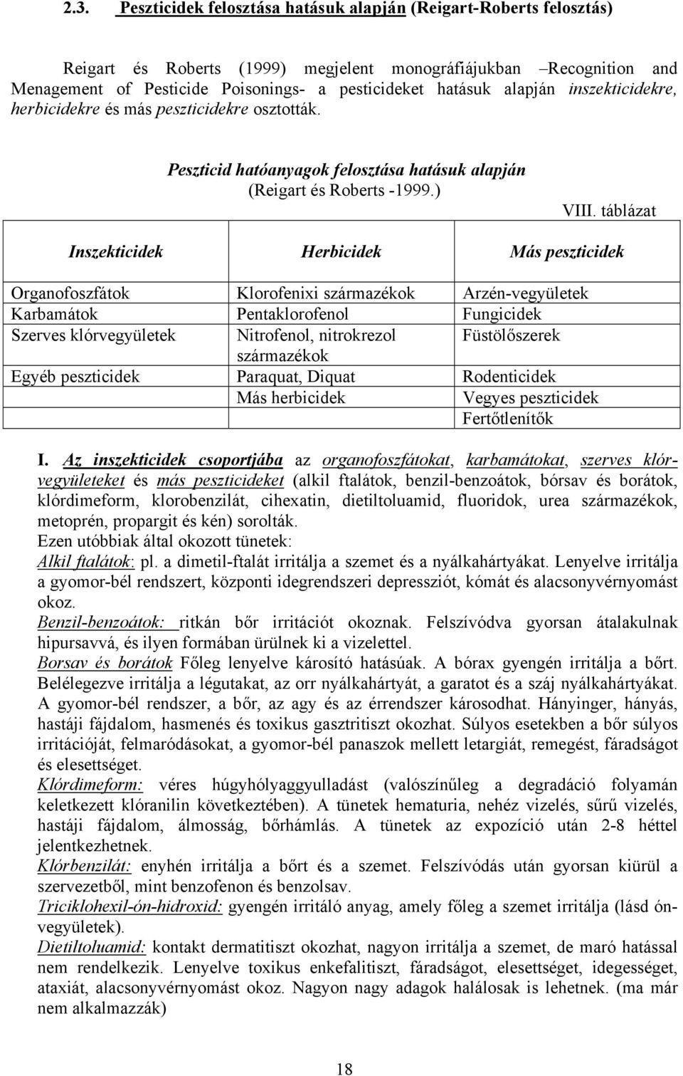 táblázat Inszekticidek Herbicidek Más peszticidek Organofoszfátok Klorofenixi származékok Arzén-vegyületek Karbamátok Pentaklorofenol Fungicidek Szerves klórvegyületek Nitrofenol, nitrokrezol