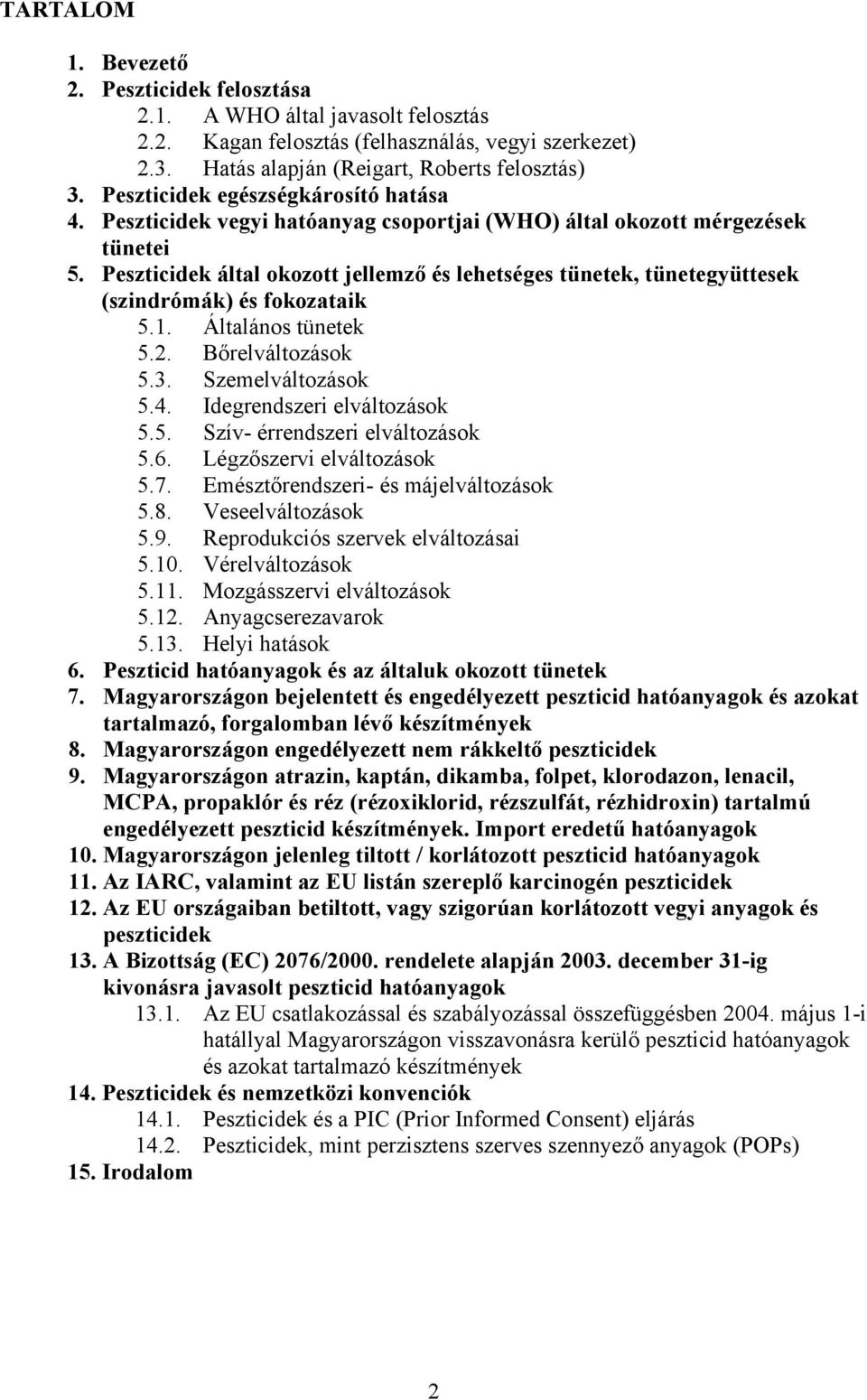 Peszticidek által okozott jellemző és lehetséges tünetek, tünetegyüttesek (szindrómák) és fokozataik 5.1. Általános tünetek 5.2. Bőrelváltozások 5.3. Szemelváltozások 5.4.