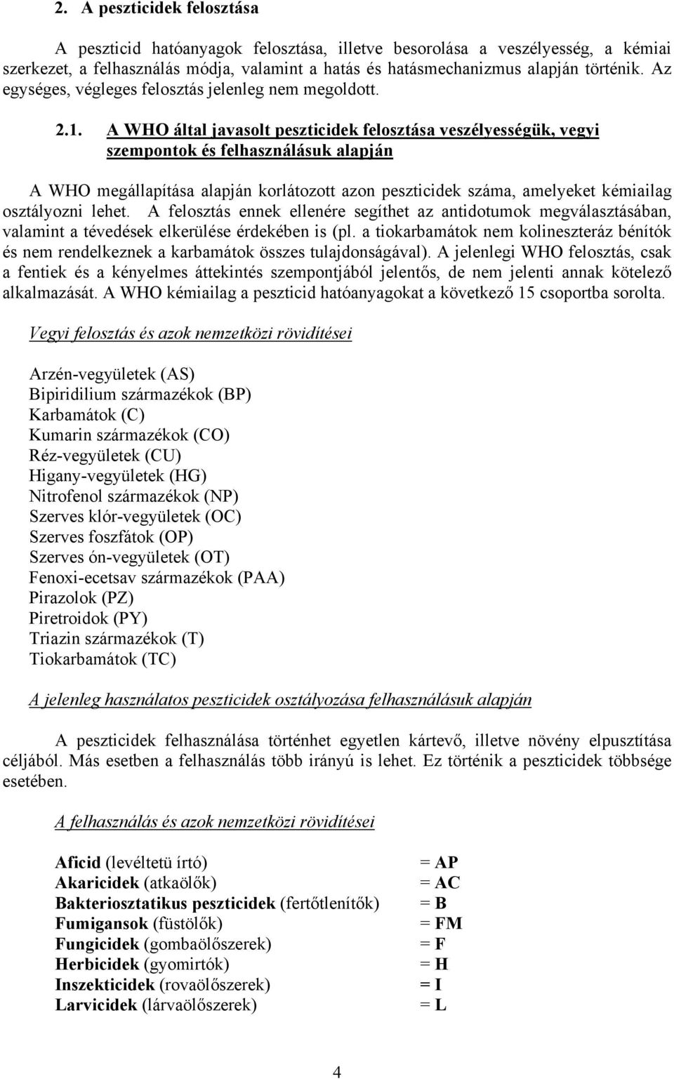 A WHO által javasolt peszticidek felosztása veszélyességük, vegyi szempontok és felhasználásuk alapján A WHO megállapítása alapján korlátozott azon peszticidek száma, amelyeket kémiailag osztályozni