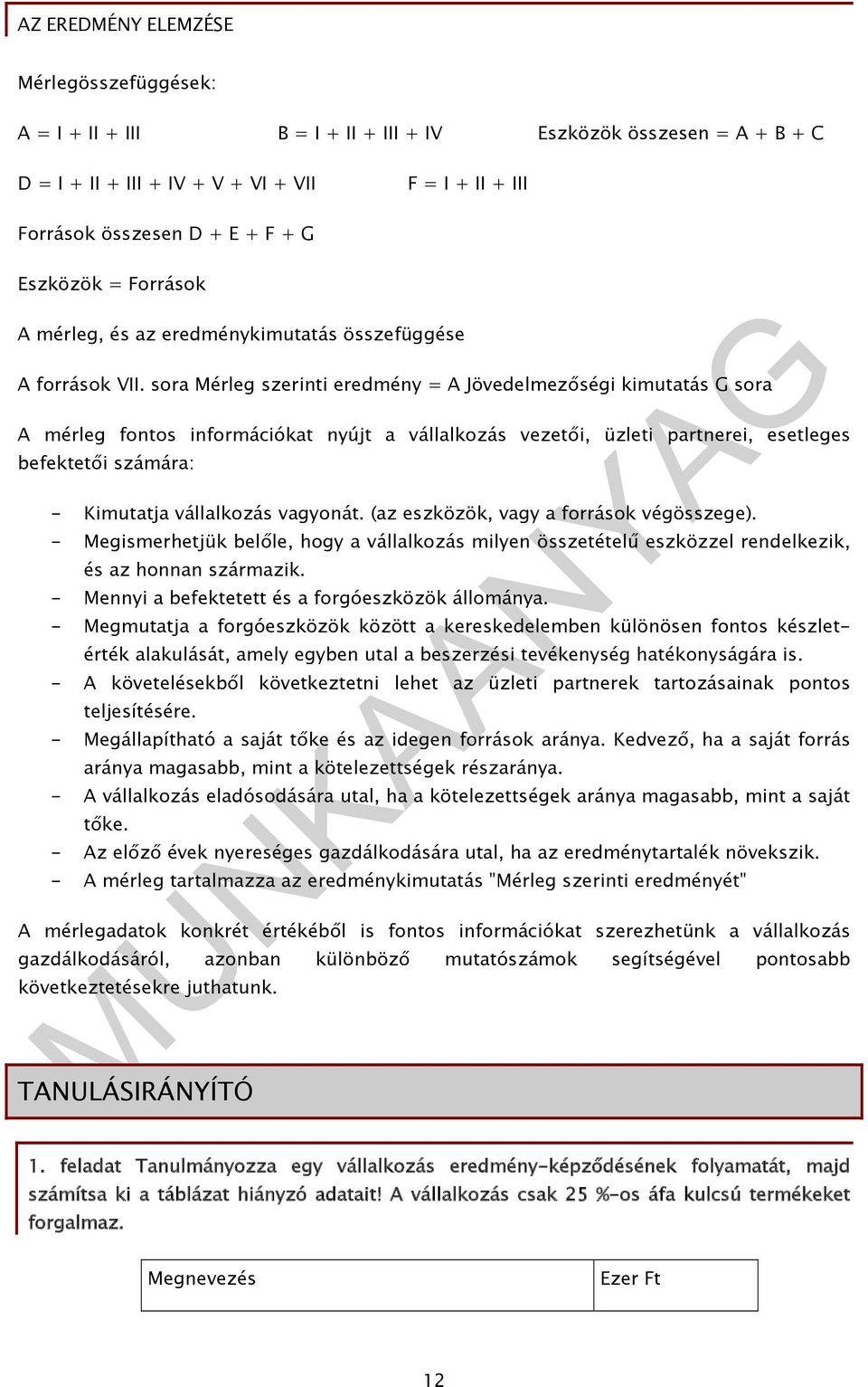 sora Mérleg szerinti eredmény = A Jövedelmezőségi kimutatás G sora A mérleg fontos információkat nyújt a vállalkozás vezetői, üzleti partnerei, esetleges befektetői számára: - Kimutatja vállalkozás