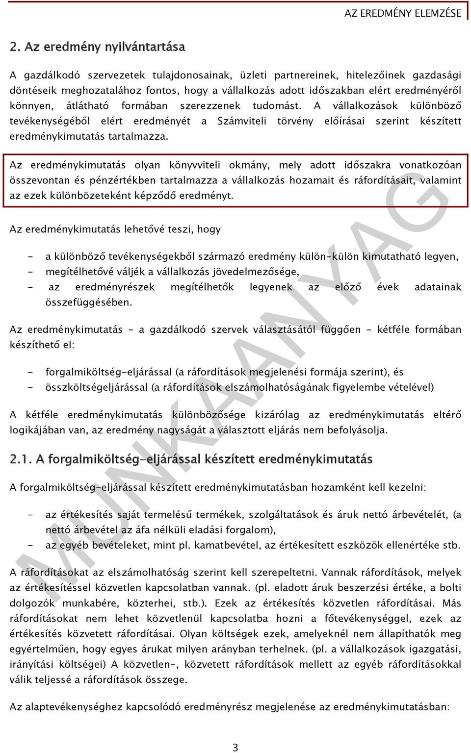 A vállalkozások különböző tevékenységéből elért eredményét a Számviteli törvény előírásai szerint készített eredménykimutatás tartalmazza.