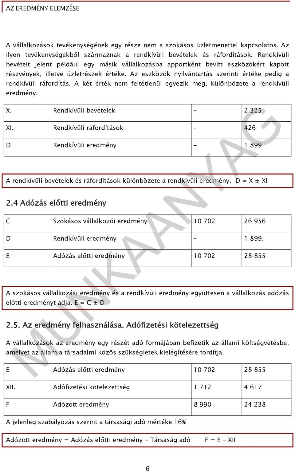 Az eszközök nyilvántartás szerinti értéke pedig a rendkívüli ráfordítás. A két érték nem feltétlenül egyezik meg, különbözete a rendkívüli eredmény. X. Rendkívüli bevételek 2 325 XI.