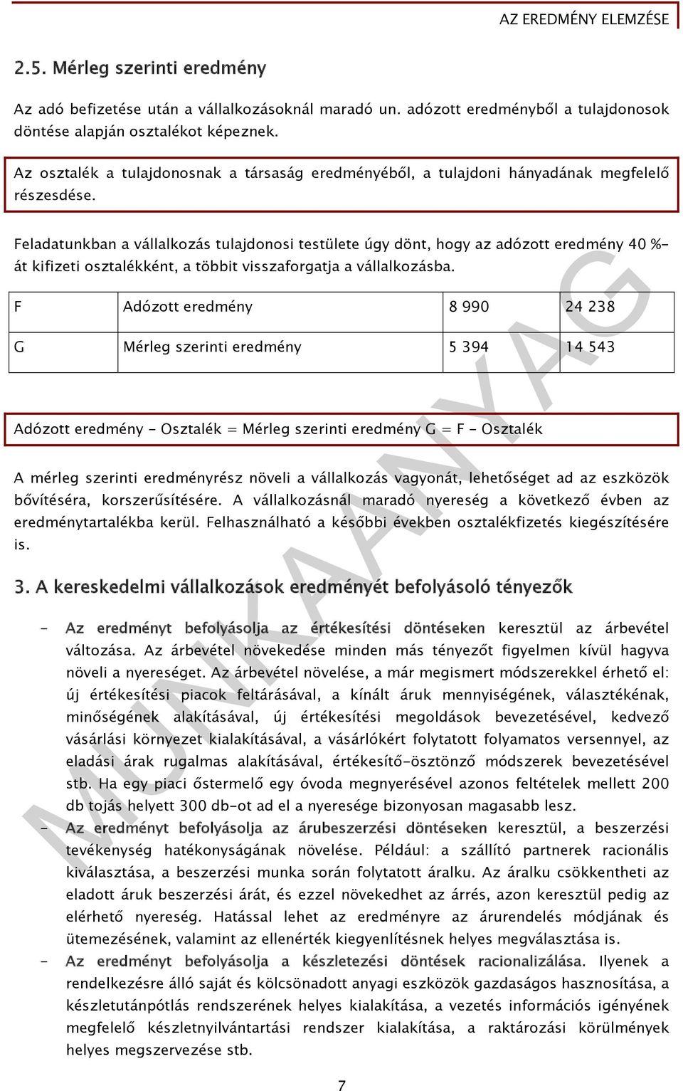 Feladatunkban a vállalkozás tulajdonosi testülete úgy dönt, hogy az adózott eredmény 40 %- át kifizeti osztalékként, a többit visszaforgatja a vállalkozásba.