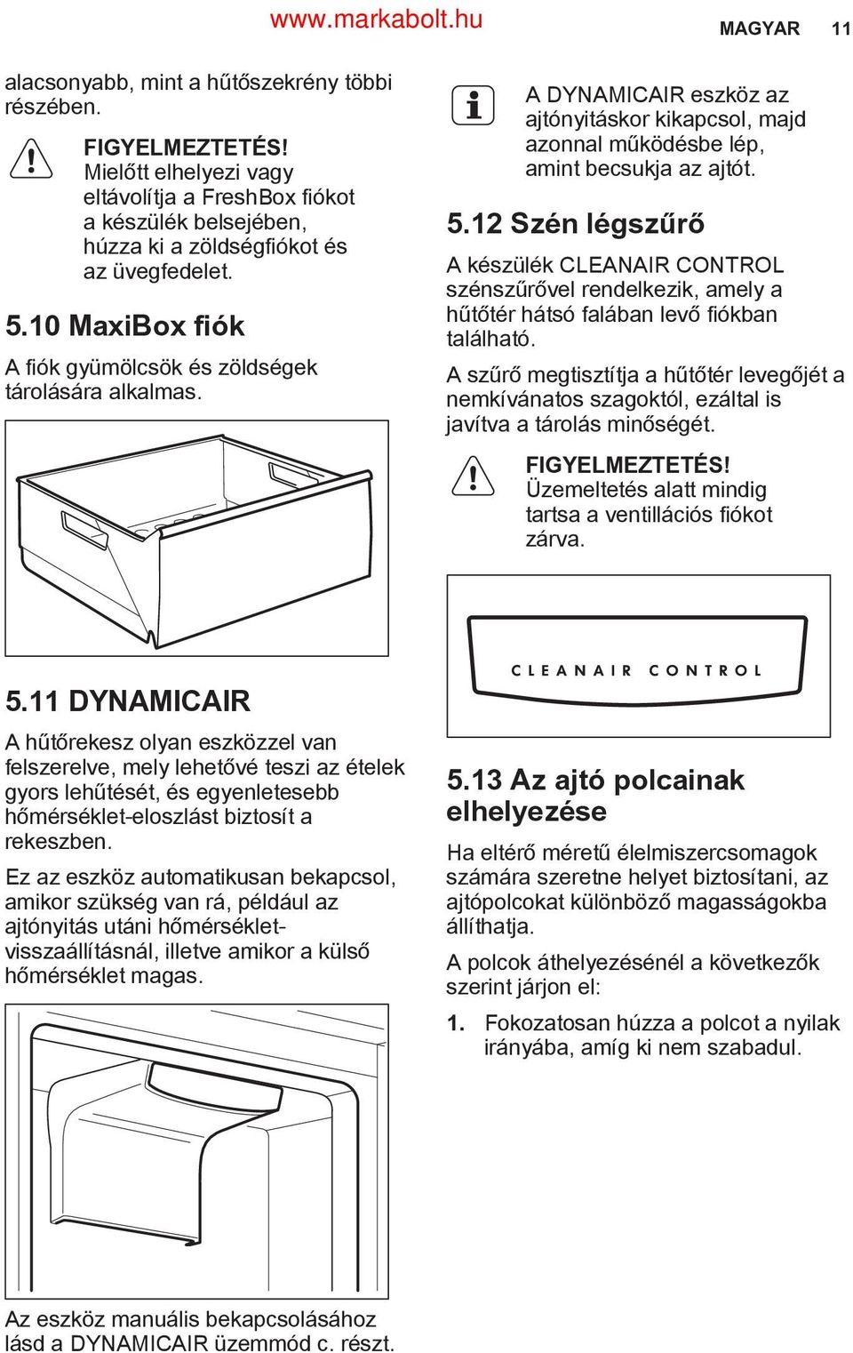 12 Szén légszűrő A készülék CLEANAIR CONTROL szénszűrővel rendelkezik, amely a hűtőtér hátsó falában levő fiókban található.