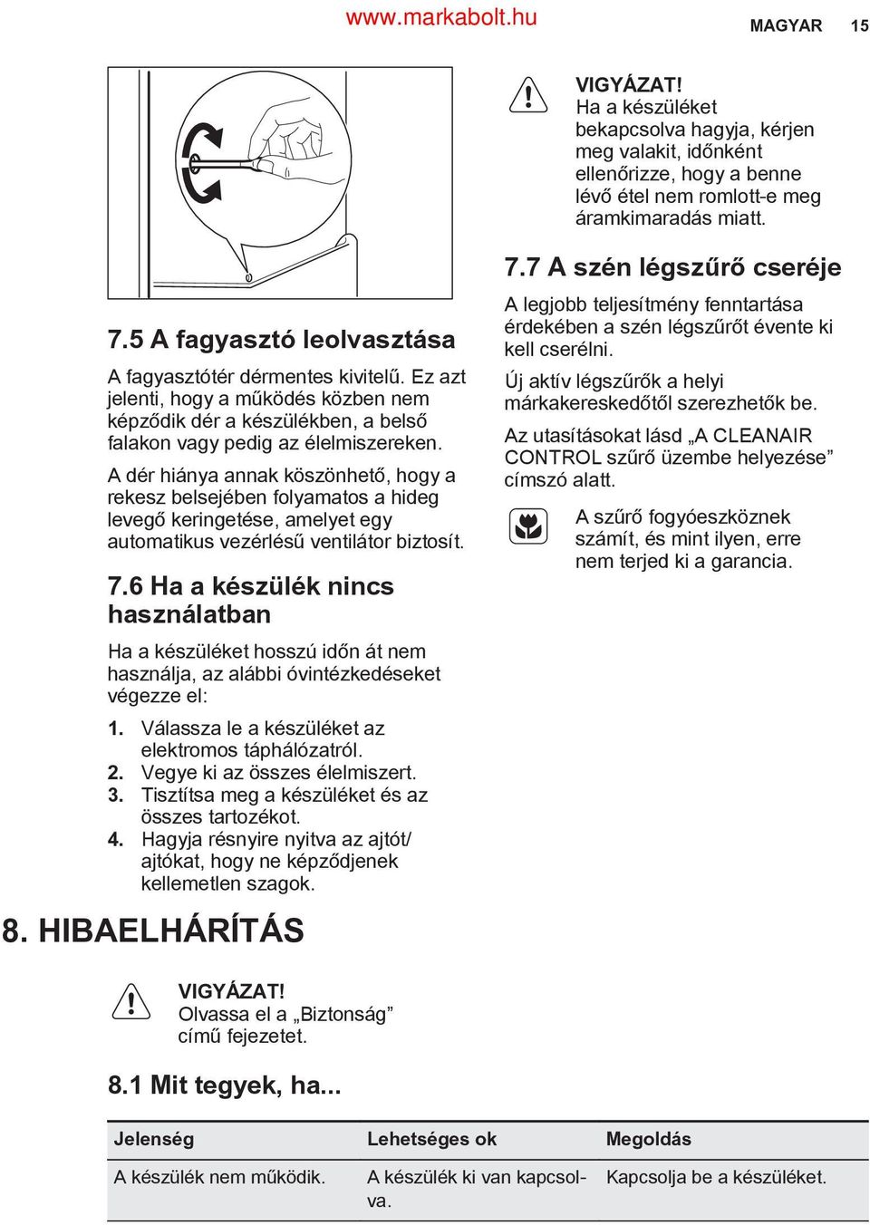 A dér hiánya annak köszönhető, hogy a rekesz belsejében folyamatos a hideg levegő keringetése, amelyet egy automatikus vezérlésű ventilátor biztosít. 7.