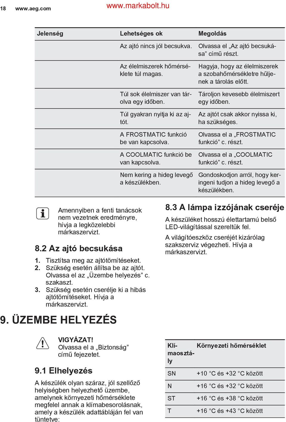 Hagyja, hogy az élelmiszerek a szobahőmérsékletre hűljenek a tárolás előtt. Tároljon kevesebb élelmiszert egy időben. Az ajtót csak akkor nyissa ki, ha szükséges. Olvassa el a FROSTMATIC funkció c.