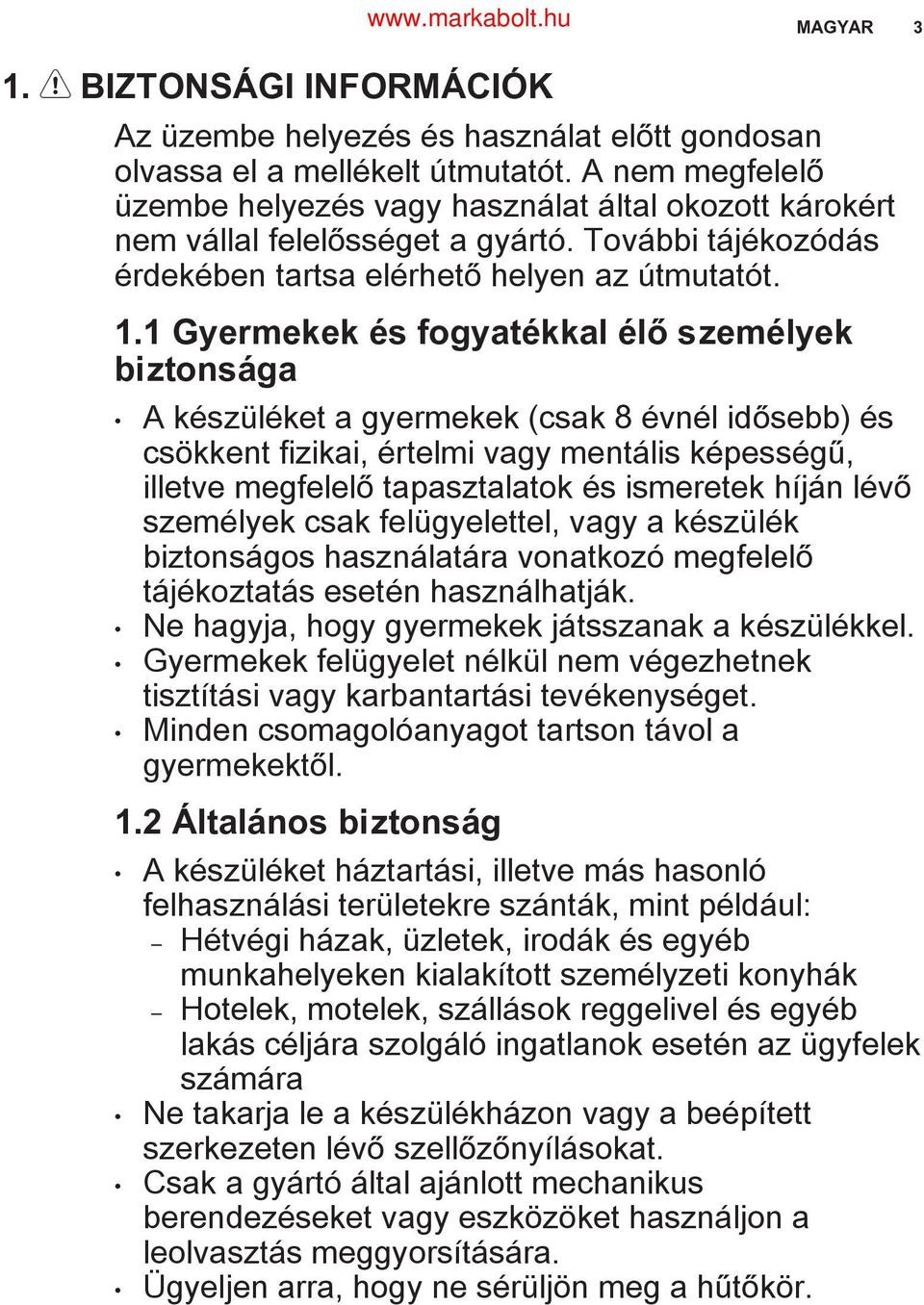 1 Gyermekek és fogyatékkal élő személyek biztonsága A készüléket a gyermekek (csak 8 évnél idősebb) és csökkent fizikai, értelmi vagy mentális képességű, illetve megfelelő tapasztalatok és ismeretek