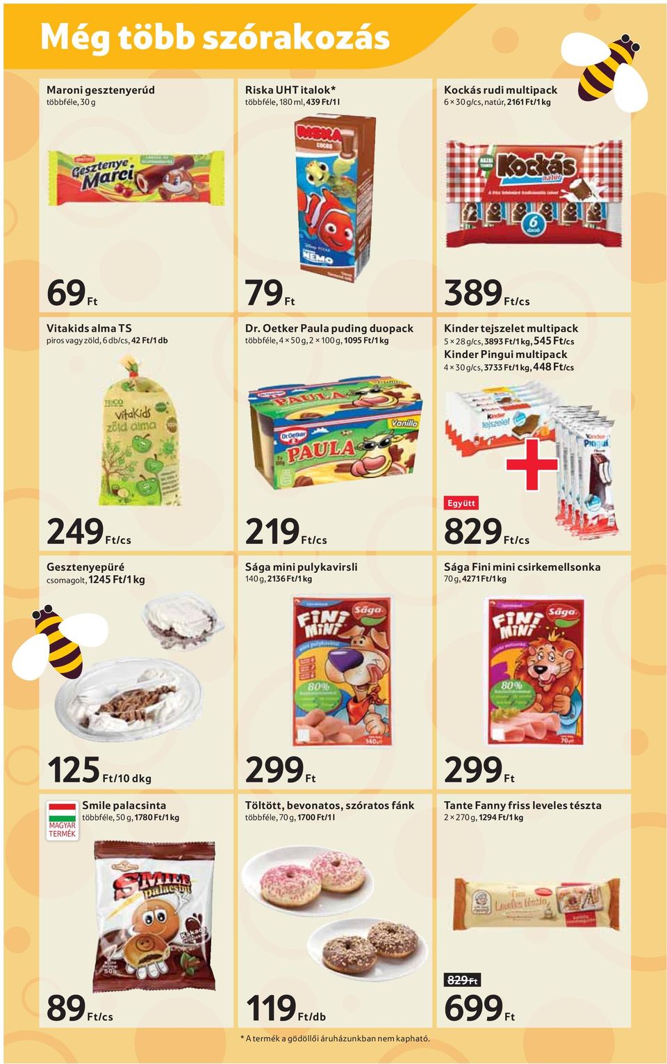 Oetker Paula puding duopack többféle, 4 50 g, 2 100 g, 1095 Ft/1 kg 389 Ft/cs Kinder tejszelet multipack 5 28 g/cs, 3893 Ft/1 kg, 545 Ft/cs Kinder Pingui multipack 4 30 g/cs, 3733 Ft/1 kg, 448 Ft/cs