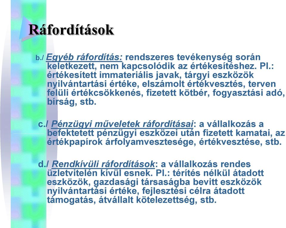 stb. c./ Pénzügyi műveletek ráfordításai: a vállalkozás a befektetett pénzügyi eszközei után fizetett kamatai, az értékpapírok árfolyamvesztesége, értékvesztése, stb. d.