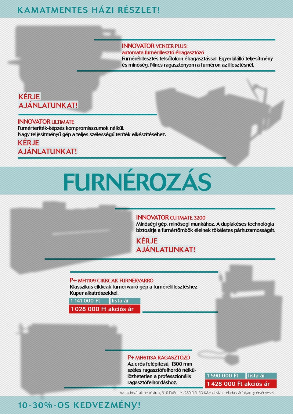 FURNÉROZÁS INNOVATOR CUTMATE 3200 Minőségi gép, minőségi munkához. A duplakéses technológia biztosítja a furnértömbök éleinek tökéletes párhuzamosságát.