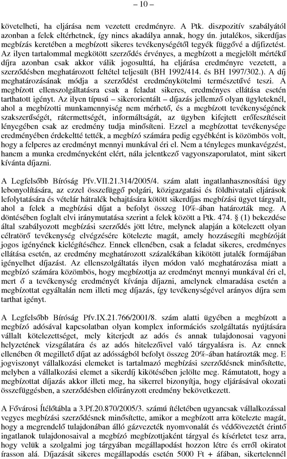 Az ilyen tartalommal megkötött szerződés érvényes, a megbízott a megjelölt mértékű díjra azonban csak akkor válik jogosulttá, ha eljárása eredményre vezetett, a szerződésben meghatározott feltétel