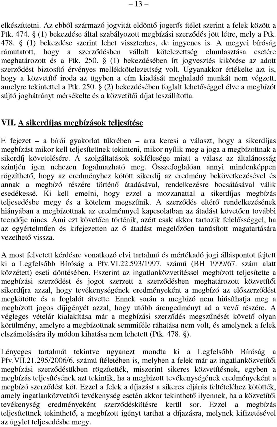 (1) bekezdésében írt jogvesztés kikötése az adott szerződést biztosító érvényes mellékkötelezettség volt.