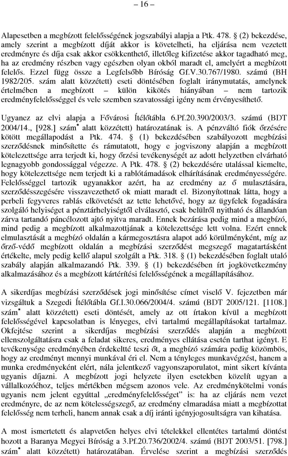 részben vagy egészben olyan okból maradt el, amelyért a megbízott felelős. Ezzel függ össze a Legfelsőbb Bíróság Gf.V.30.767/1980. számú (BH 1982/205.