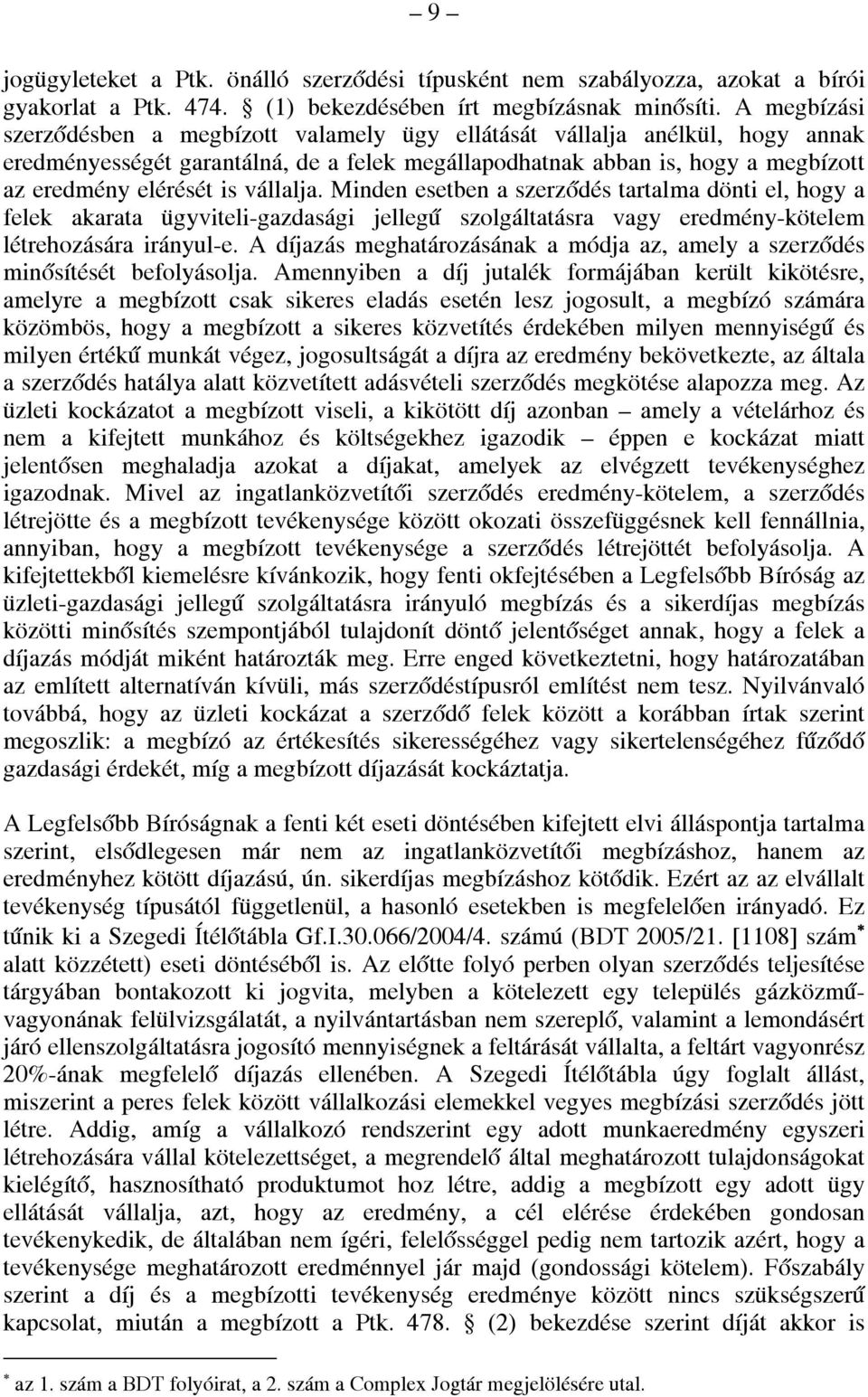 vállalja. Minden esetben a szerződés tartalma dönti el, hogy a felek akarata ügyviteli-gazdasági jellegű szolgáltatásra vagy eredmény-kötelem létrehozására irányul-e.