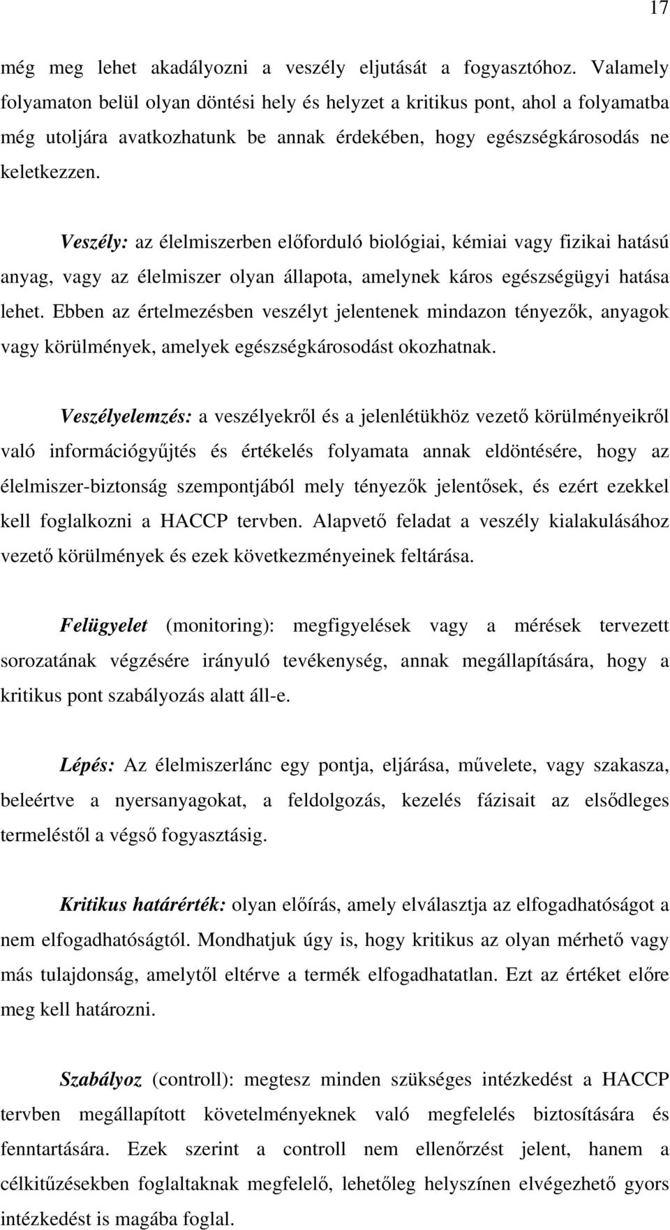 Veszély: az élelmiszerben előforduló biológiai, kémiai vagy fizikai hatású anyag, vagy az élelmiszer olyan állapota, amelynek káros egészségügyi hatása lehet.