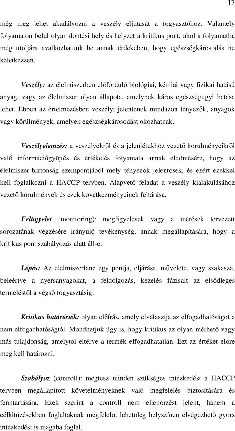 Veszély: az élelmiszerben előforduló biológiai, kémiai vagy fizikai hatású anyag, vagy az élelmiszer olyan állapota, amelynek káros egészségügyi hatása lehet.