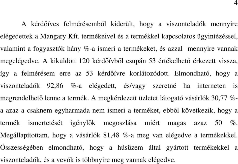 A kiküldött 120 kérdőívből csupán 53 értékelhető érkezett vissza, így a felmérésem erre az 53 kérdőívre korlátozódott.