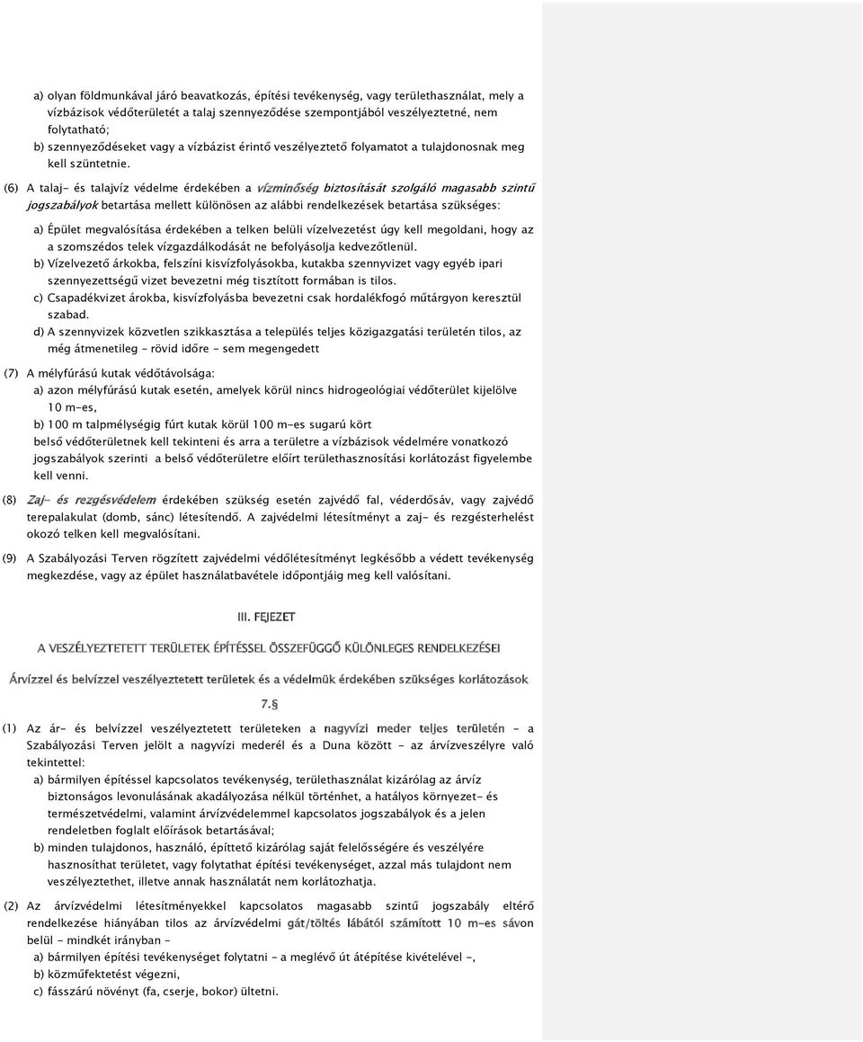 A talaj- és talajvíz védelme érdekében a vízminőség biztosítását szolgáló magasabb szintű jogszabályok betartása mellett különösen az alábbi rendelkezések betartása szükséges: a) Épület megvalósítása