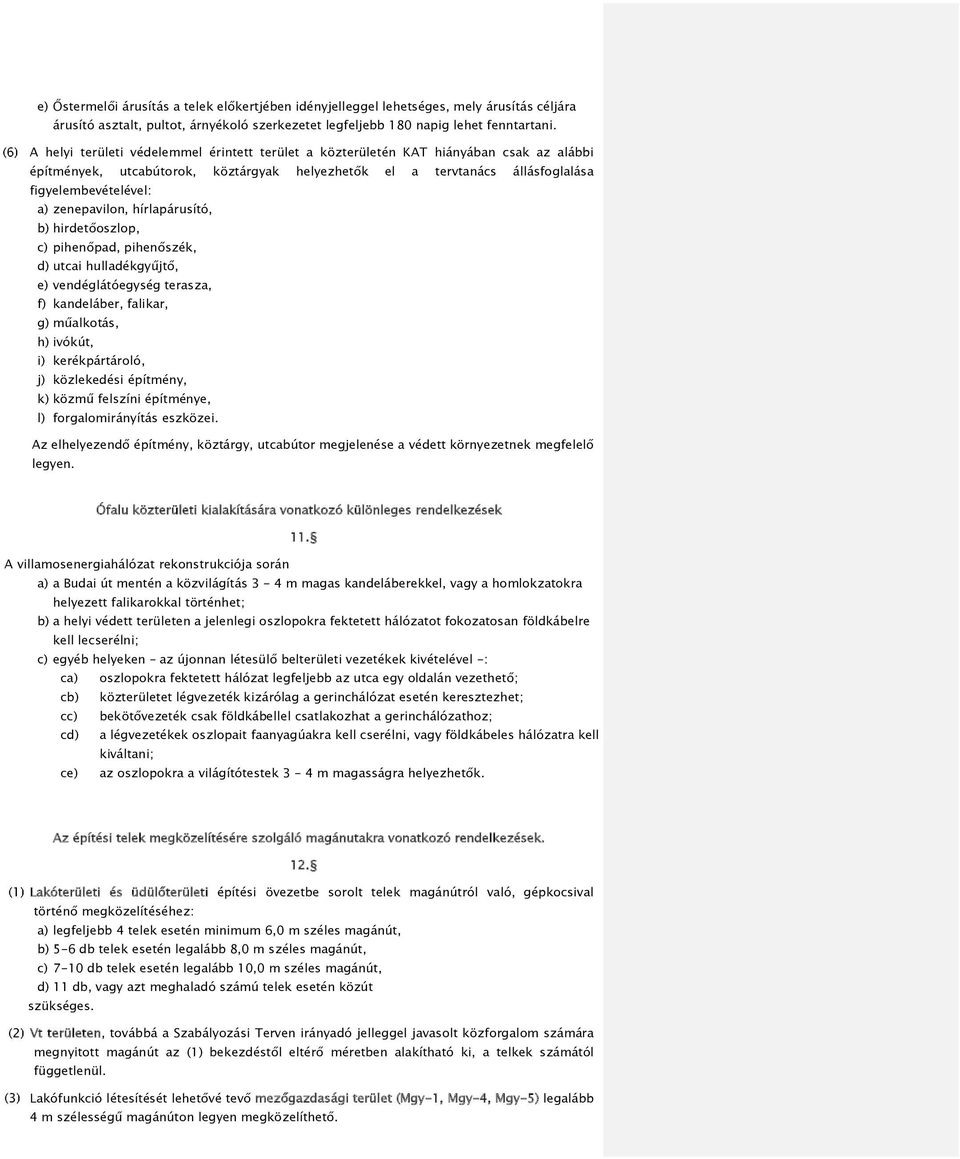 zenepavilon, hírlapárusító, b) hirdetőoszlop, c) pihenőpad, pihenőszék, d) utcai hulladékgyűjtő, e) vendéglátóegység terasza, f) kandeláber, falikar, g) műalkotás, h) ivókút, i) kerékpártároló, j)