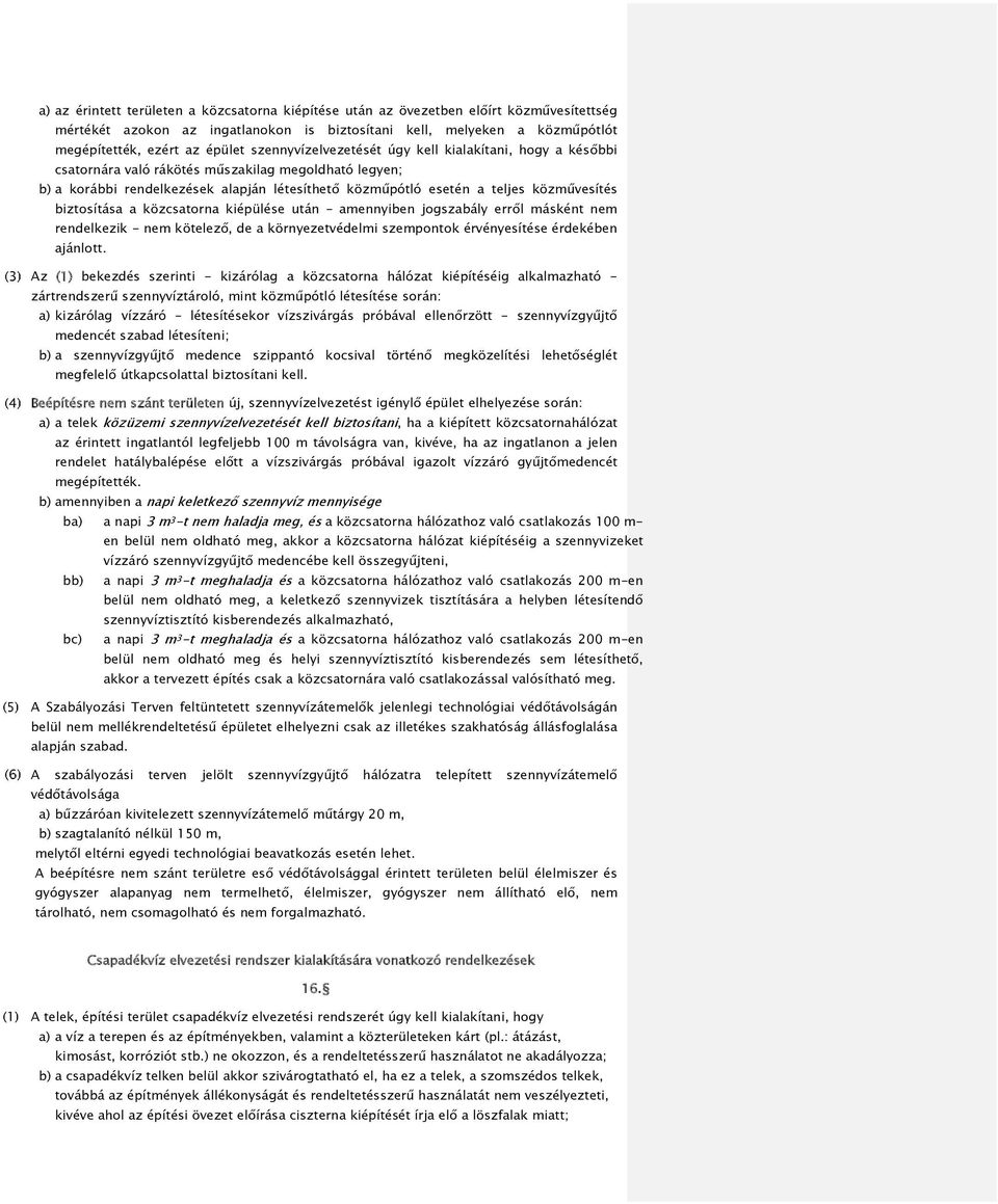 biztosítása a közcsatorna kiépülése után amennyiben jogszabály erről másként nem rendelkezik - nem kötelező, de a környezetvédelmi szempontok érvényesítése érdekében ajánlott.