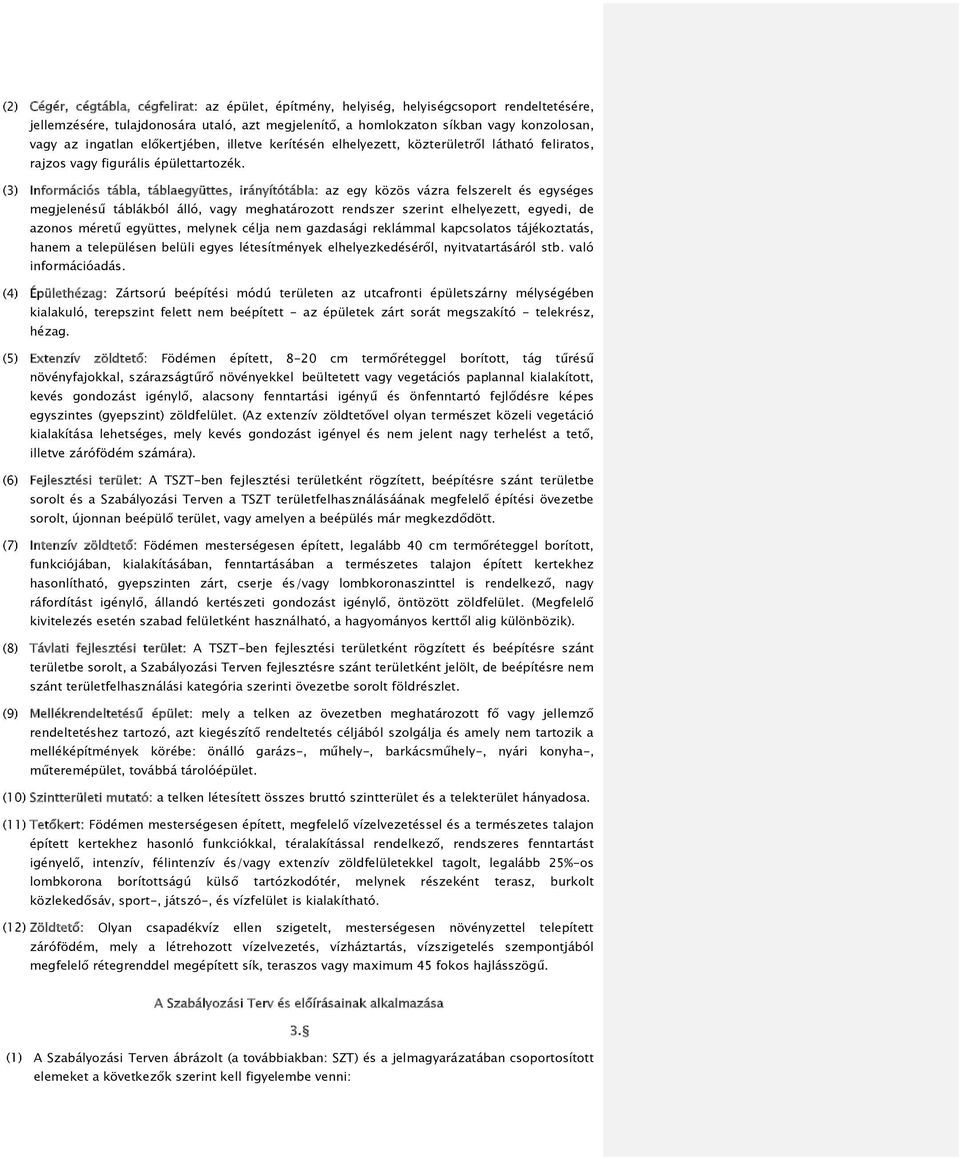 Információs tábla, táblaegyüttes, irányítótábla: az egy közös vázra felszerelt és egységes megjelenésű táblákból álló, vagy meghatározott rendszer szerint elhelyezett, egyedi, de azonos méretű
