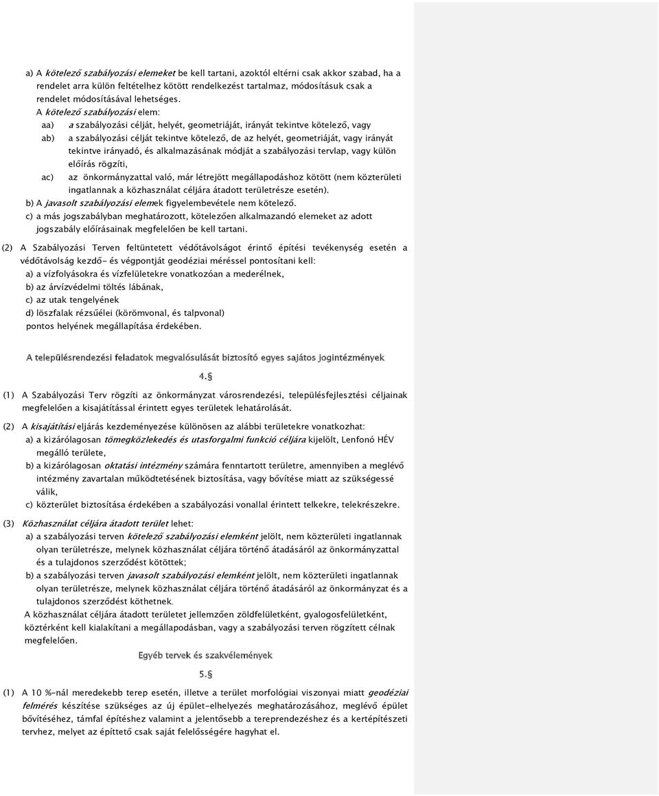A kötelező szabályozási elem: aa) a szabályozási célját, helyét, geometriáját, irányát tekintve kötelező, vagy ab) a szabályozási célját tekintve kötelező, de az helyét, geometriáját, vagy irányát