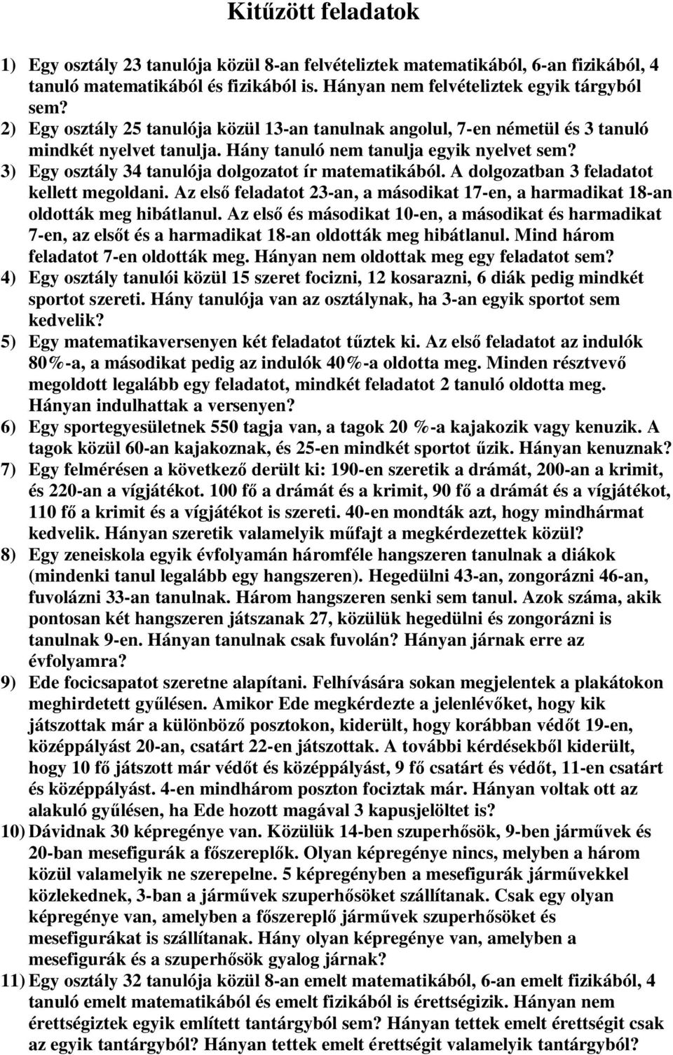 3) Egy osztály 34 tanulója dolgozatot ír matematikából. A dolgozatban 3 feladatot kellett megoldani. Az els feladatot 23-an, a másodikat 7-en, a harmadikat 8-an oldották meg hibátlanul.