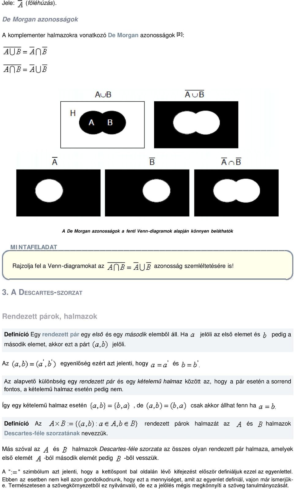 Venn-diagramokat az azonosság szemléltetére is! 3. A DESCArTES-SZOrZAT Rendezett párok, halmazok Definíció Egy rendezett pár egy első egy második elemből áll.