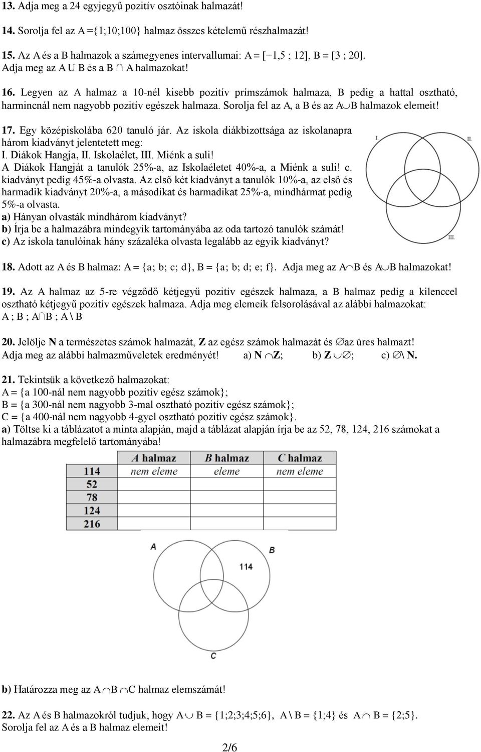 Legyen az A halmaz a 10-nél kisebb pozitív prímszámok halmaza, B pedig a hattal osztható, harmincnál nem nagyobb pozitív egészek halmaza. Sorolja fel az A, a B és az AB halmazok elemeit! 17.