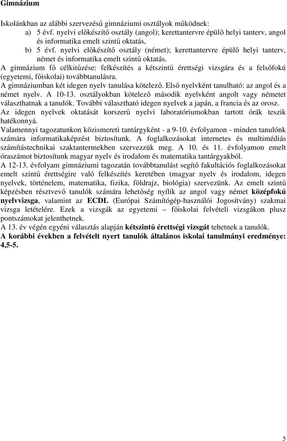 nyelvi előkészítő osztály (német); kerettantervre épülő helyi tanterv, német és informatika emelt szintű oktatás.