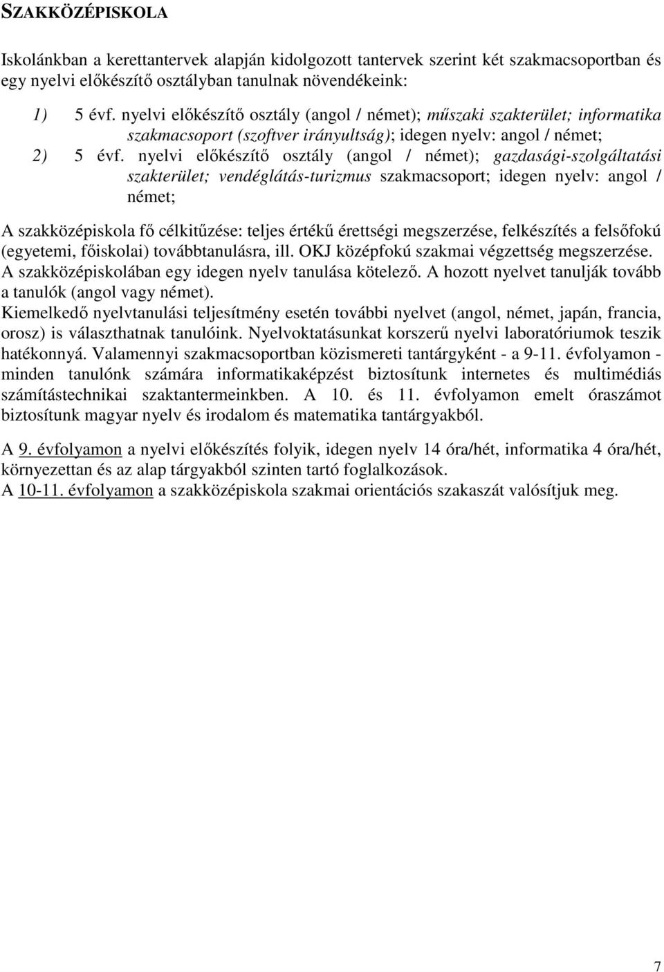 nyelvi előkészítő osztály (angol / német); gazdasági-szolgáltatási szakterület; vendéglátás-turizmus szakmacsoport; idegen nyelv: angol / német; A szakközépiskola fő célkitűzése: teljes értékű