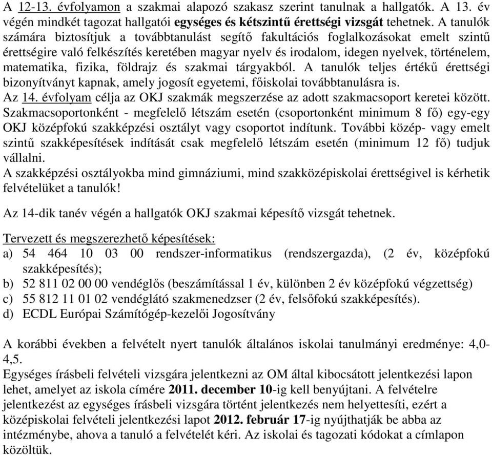 fizika, földrajz és szakmai tárgyakból. A tanulók teljes értékű érettségi bizonyítványt kapnak, amely jogosít egyetemi, főiskolai továbbtanulásra is. Az 14.