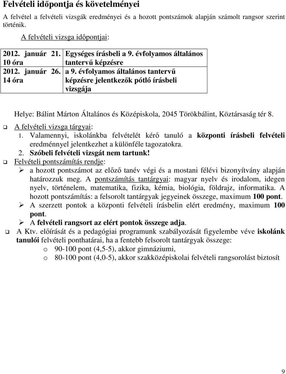 évfolyamos általános tantervű képzésre jelentkezők pótló írásbeli vizsgája Helye: Bálint Márton Általános és Középiskola, 2045 Törökbálint, Köztársaság tér 8. A felvételi vizsga tárgyai: 1.