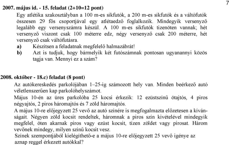 A 100 m-es síkfutók tizenöten vannak; hét versenyző viszont csak 100 méterre edz, négy versenyző csak 200 méterre, hét versenyző csak váltófutásra. a) Készítsen a feladatnak megfelelő halmazábrát!