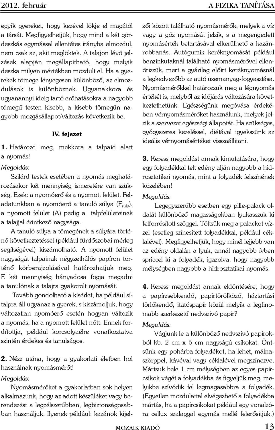 Ugyanakkora és ugyanannyi ideig tartó erõhatásokra a nagyobb tömegû testen kisebb, a kisebb tömegûn nagyobb mozgásállapot/változás következik be. IV. fejezet 1.