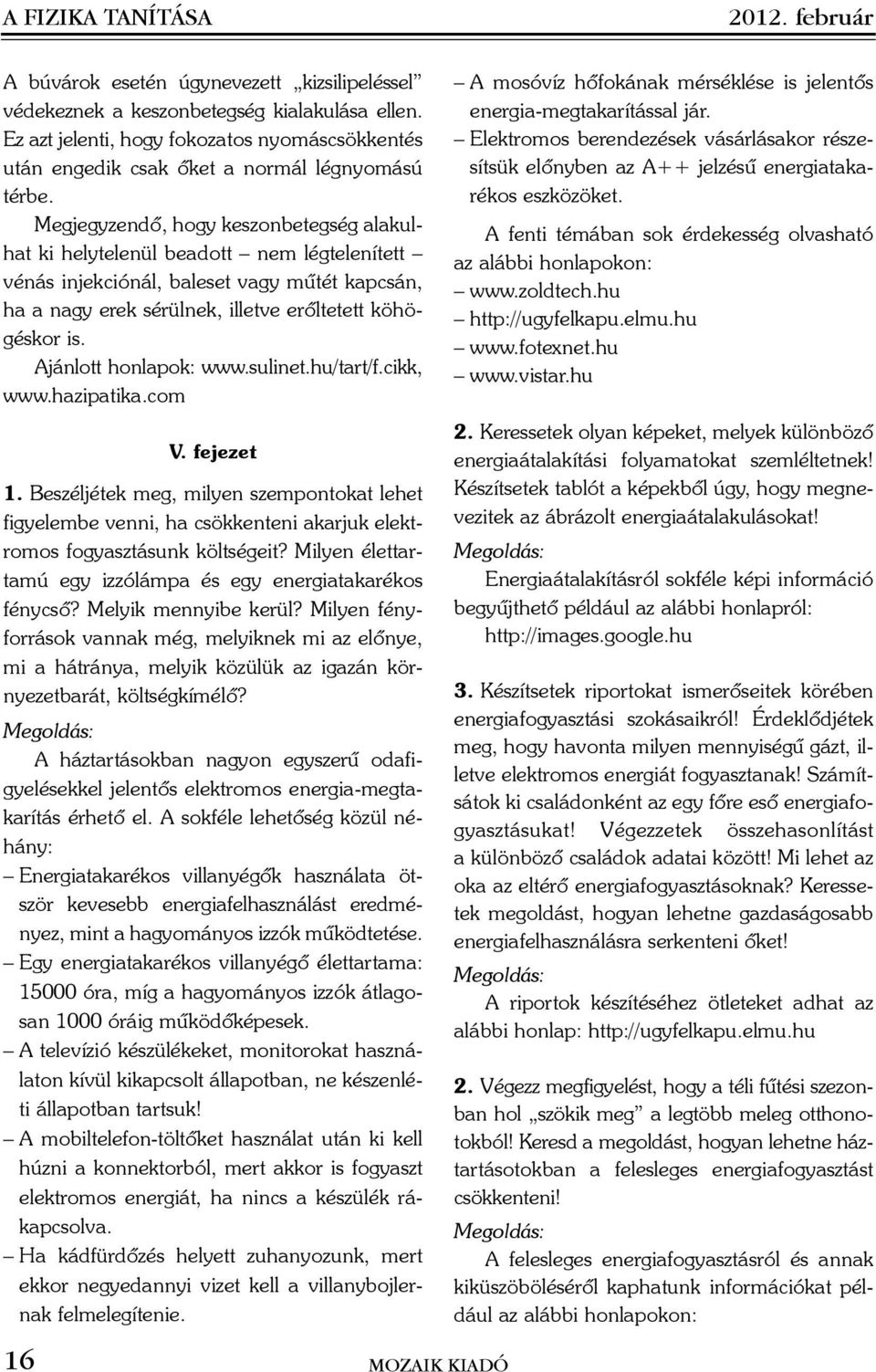 Megjegyzendõ, hogy keszonbetegség alakulhat ki helytelenül beadott nem légtelenített vénás injekciónál, baleset vagy mûtét kapcsán, ha a nagy erek sérülnek, illetve erõltetett köhögéskor is.