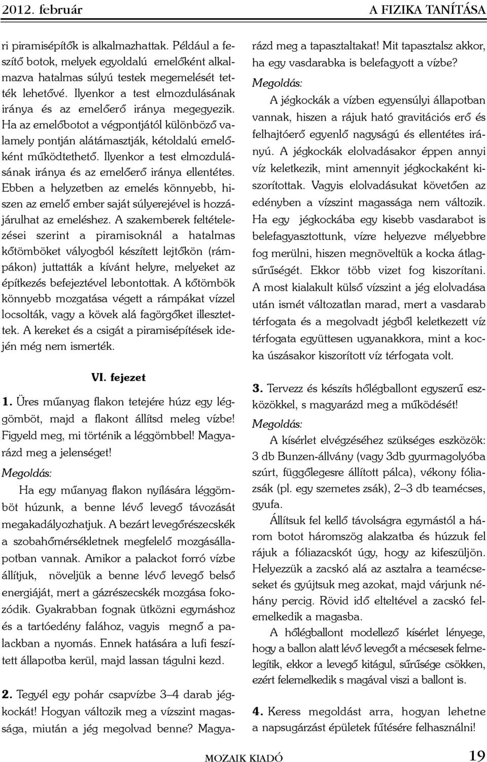 Ilyenkor a test elmozdulásának iránya és az emelõerõ iránya ellentétes. Ebben a helyzetben az emelés könnyebb, hiszen az emelõ ember saját súlyerejével is hozzájárulhat az emeléshez.