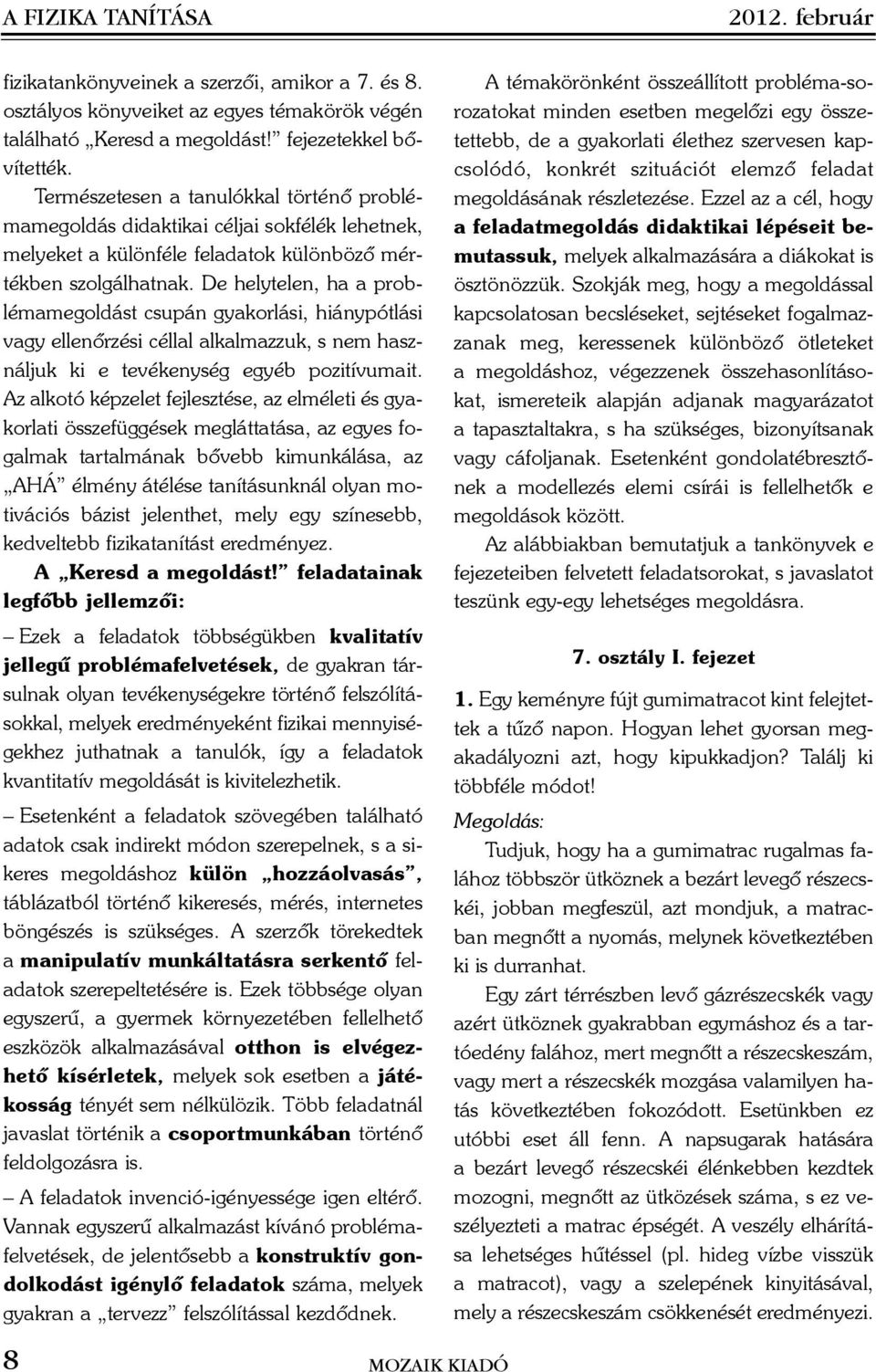 De helytelen, ha a problémamegoldást csupán gyakorlási, hiánypótlási vagy ellenõrzési céllal alkalmazzuk, s nem használjuk ki e tevékenység egyéb pozitívumait.