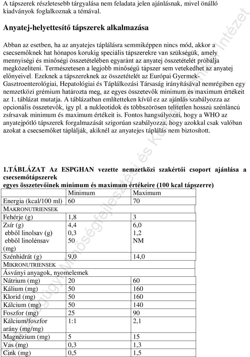 mennyiségi és minőségi összetételében egyaránt az anyatej összetételét próbálja megközelíteni. Természetesen a legjobb minőségű tápszer sem vetekedhet az anyatej előnyeivel.