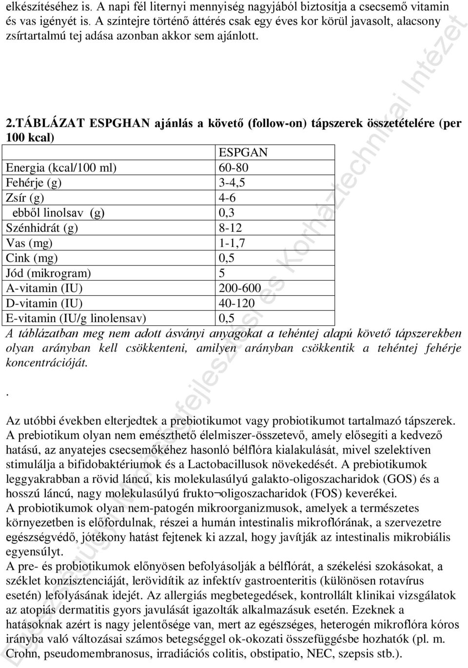 TÁBLÁZAT ESPGHAN ajánlás a követő (follow-on) tápszerek összetételére (per 100 kcal) ESPGAN Energia (kcal/100 ml) 60-80 Fehérje (g) 3-4,5 Zsír (g) 4-6 ebből linolsav (g) 0,3 Szénhidrát (g) 8-12 Vas