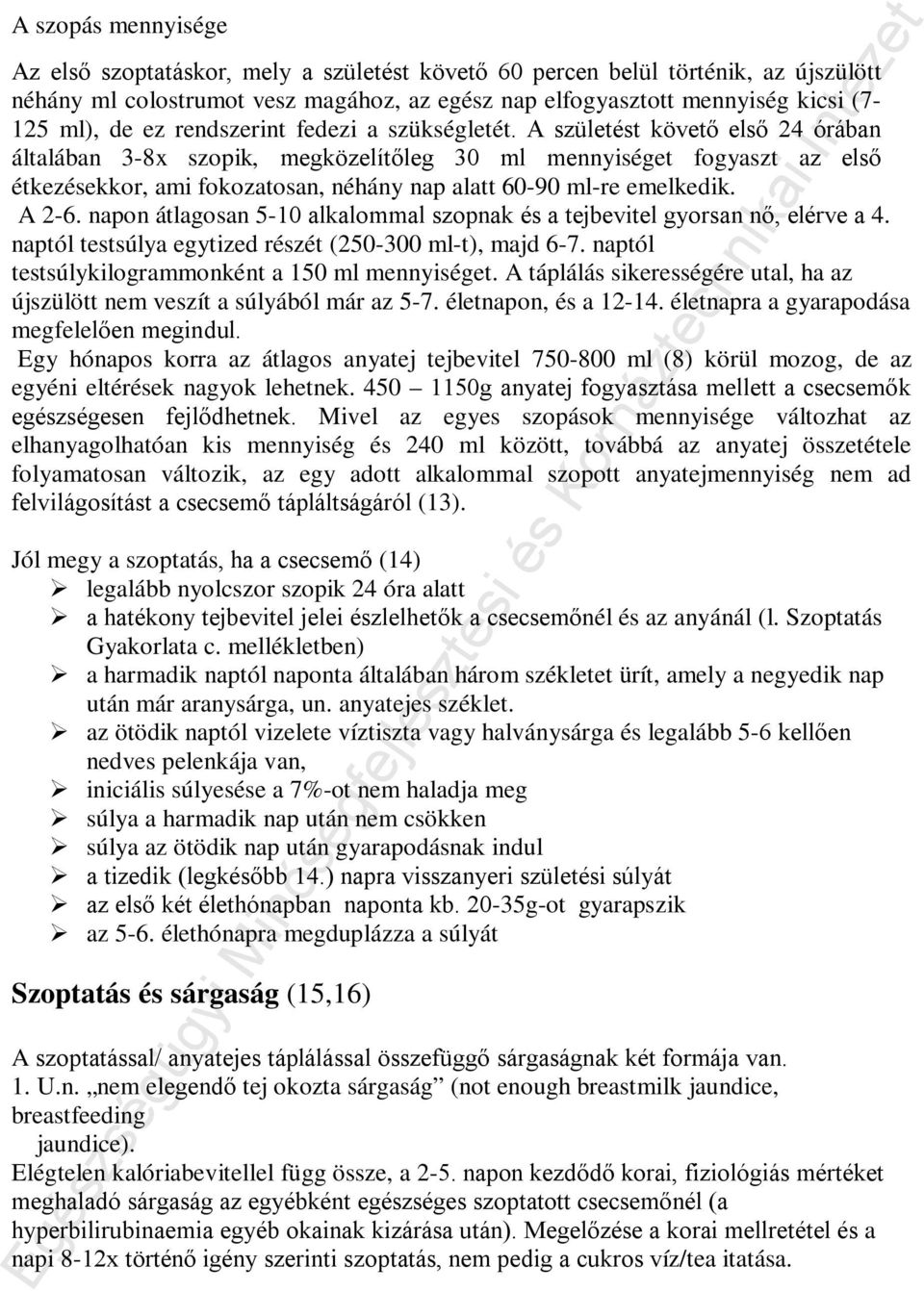 A születést követő első 24 órában általában 3-8x szopik, megközelítőleg 30 ml mennyiséget fogyaszt az első étkezésekkor, ami fokozatosan, néhány nap alatt 60-90 ml-re emelkedik. A 2-6.