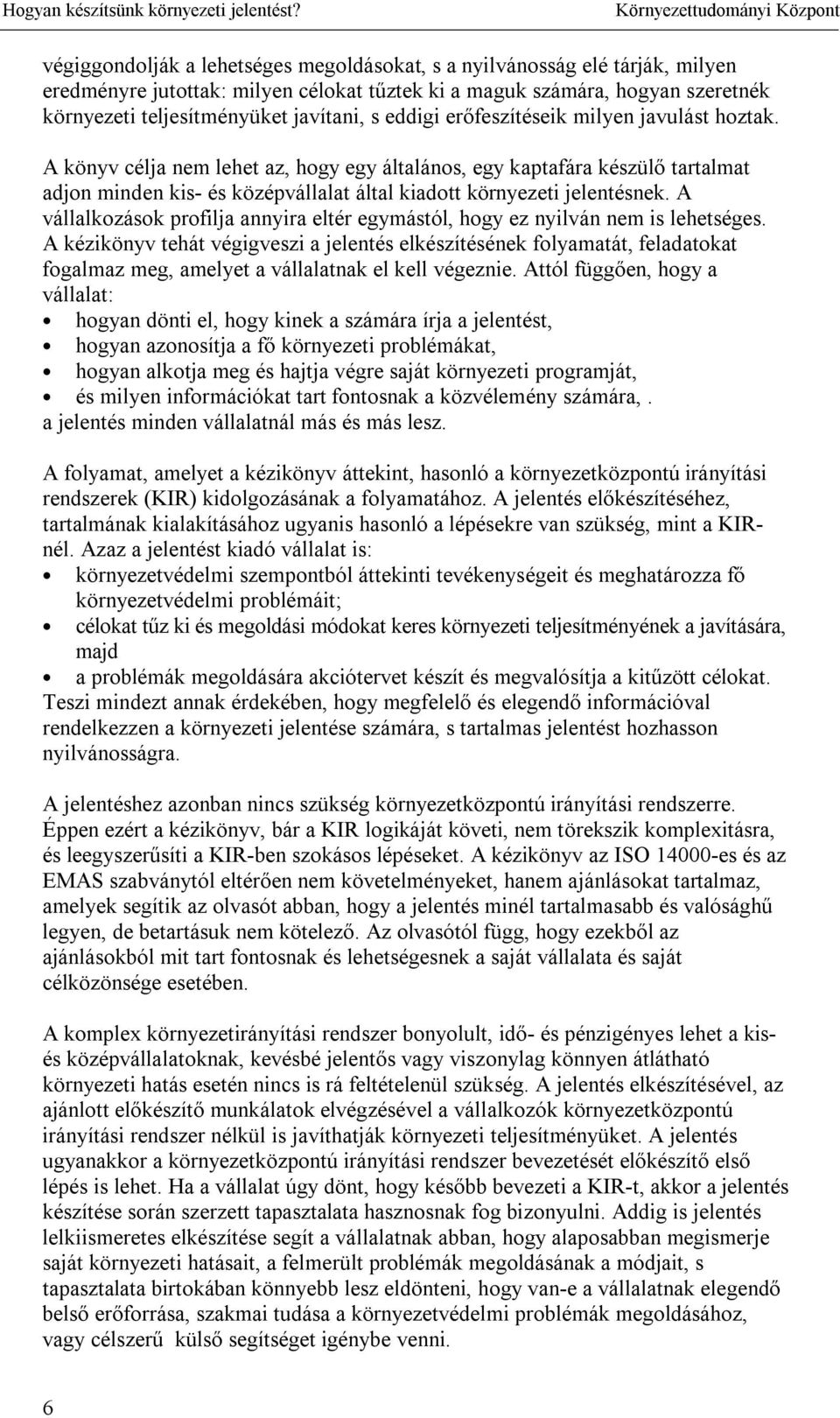 A vállalkozások profilja annyira eltér egymástól, hogy ez nyilván nem is lehetséges.