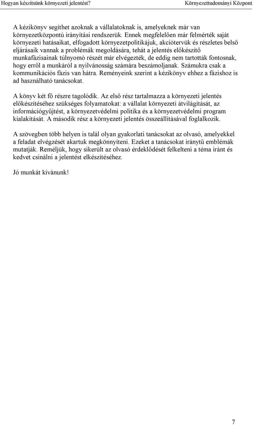 munkafázisainak túlnyomó részét már elvégezték, de eddig nem tartották fontosnak, hogy erről a munkáról a nyilvánosság számára beszámoljanak. Számukra csak a kommunikációs fázis van hátra.