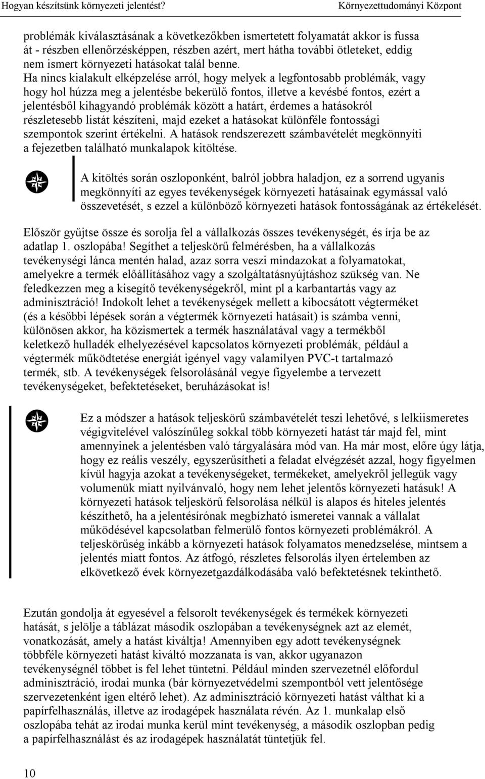 Ha nincs kialakult elképzelése arról, hogy melyek a legfontosabb problémák, vagy hogy hol húzza meg a jelentésbe bekerülő fontos, illetve a kevésbé fontos, ezért a jelentésből kihagyandó problémák