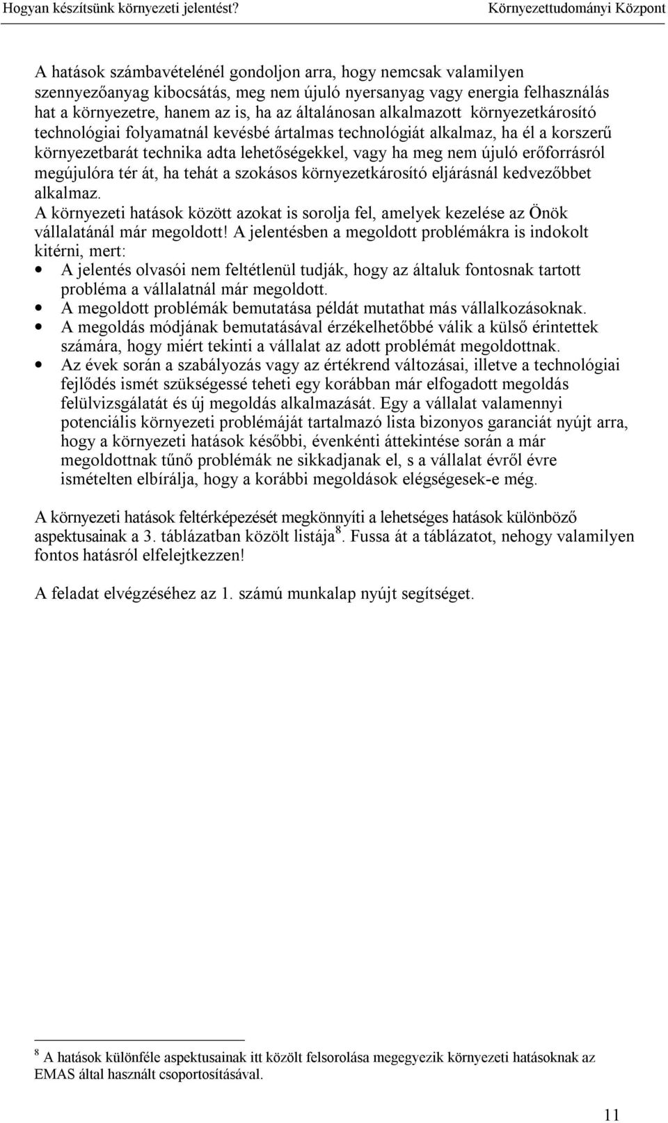 megújulóra tér át, ha tehát a szokásos környezetkárosító eljárásnál kedvezőbbet alkalmaz. A környezeti hatások között azokat is sorolja fel, amelyek kezelése az Önök vállalatánál már megoldott!