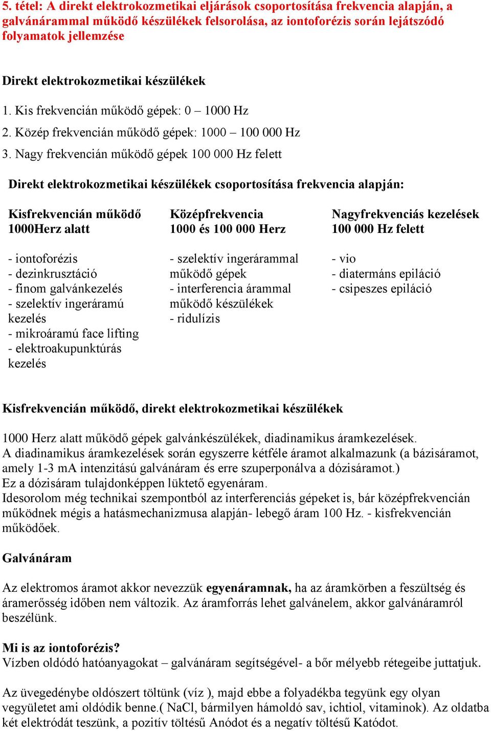 Nagy frekvencián működő gépek 100 000 Hz felett Direkt elektrokozmetikai készülékek csoportosítása frekvencia alapján: Kisfrekvencián működő 1000Herz alatt - iontoforézis - dezinkrusztáció - finom