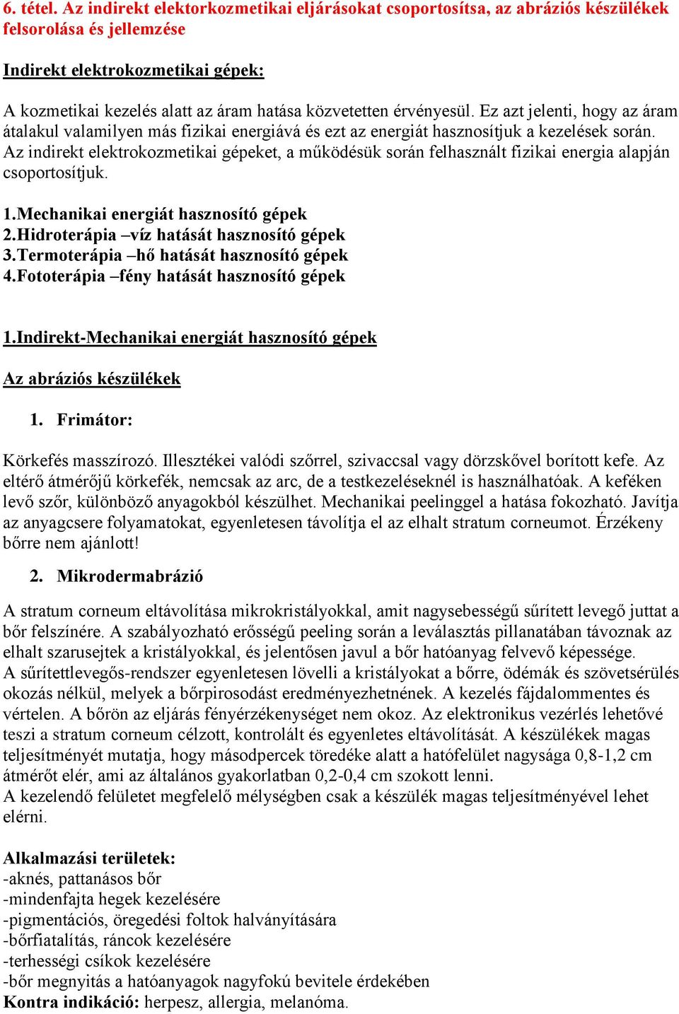 érvényesül. Ez azt jelenti, hogy az áram átalakul valamilyen más fizikai energiává és ezt az energiát hasznosítjuk a kezelések során.