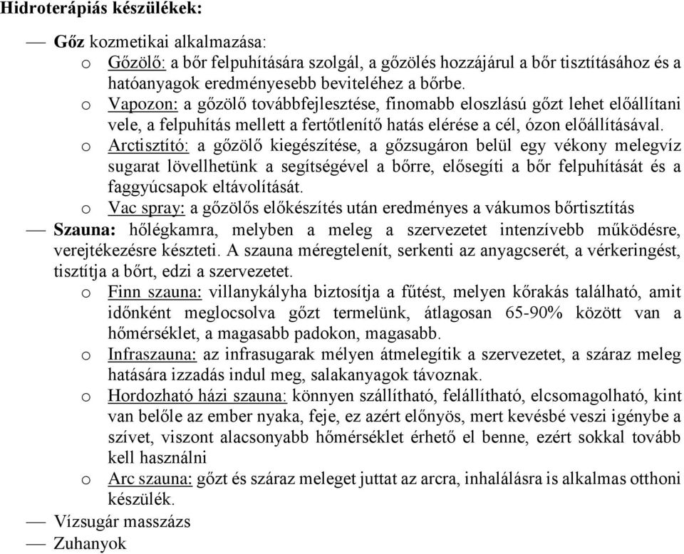 o Arctisztító: a gőzölő kiegészítése, a gőzsugáron belül egy vékony melegvíz sugarat lövellhetünk a segítségével a bőrre, elősegíti a bőr felpuhítását és a faggyúcsapok eltávolítását.